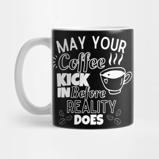 May Your coffee Kick In before Reality Does Mug